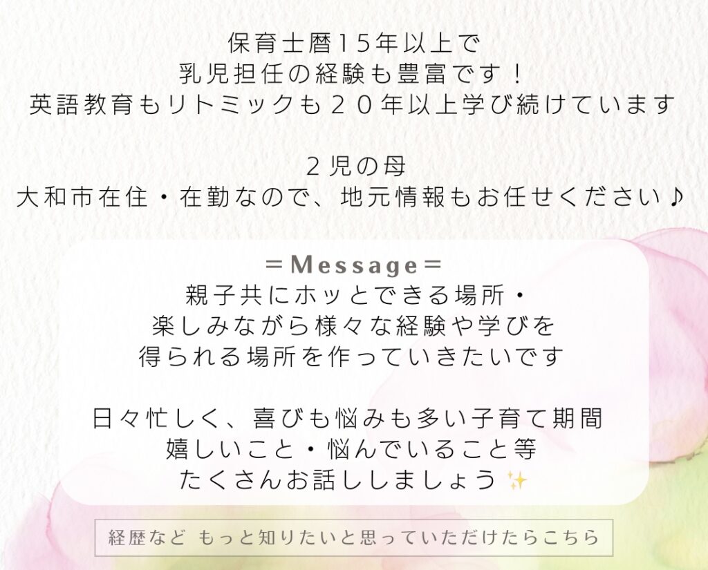 講師は歴15年以上の現役保育士！
お子様の興味・集中を大切に、親子で楽しめる・安心できる場所を作っていきたいです。